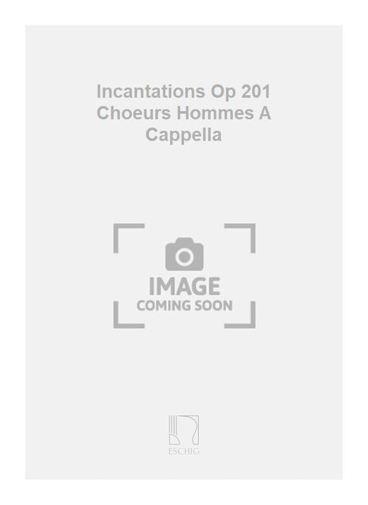 Incantations Op 201 Choeurs Hommes A Cappella